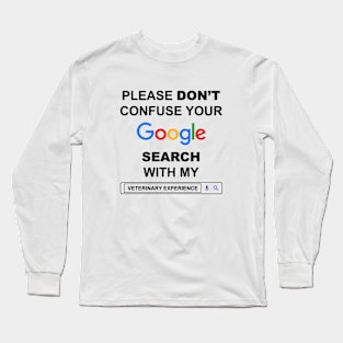 Please Do Not Confuse Your Google Search with My Veterinary Experience Funny Veterinarian Quotes Long Sleeve T-Shirt